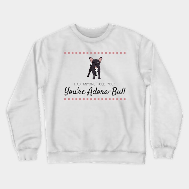 Has Anyone Told You? You're Adora-Bull Crewneck Sweatshirt by RuffTee